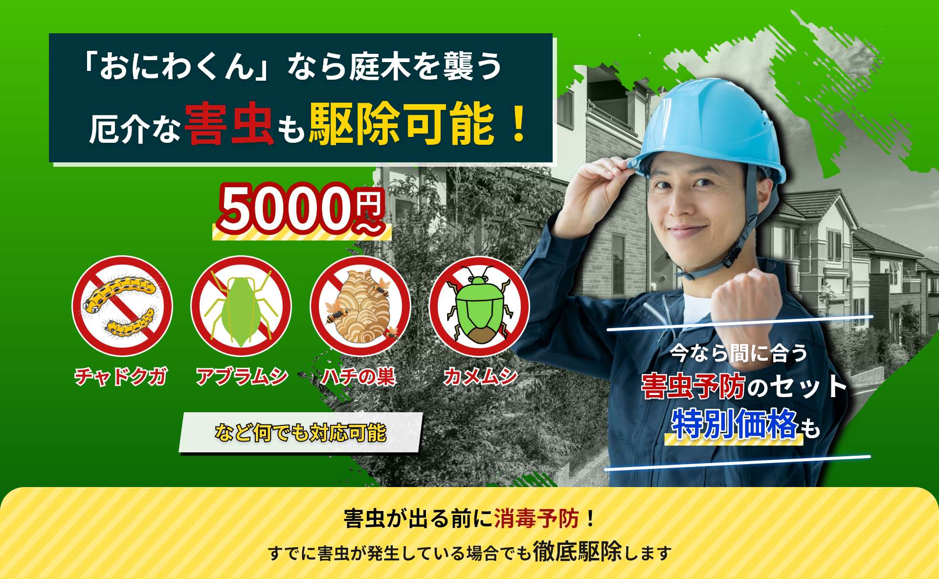 「おにわくん」なら庭木を襲う厄介な害虫も駆除可能！5,000円～。「チャドクガ」「アブラムシ」「ハチの巣」「カメムシ」など何でも対応可能。害虫が出る前に消毒予防！すでに害虫が発生している場合でも徹底駆除します。